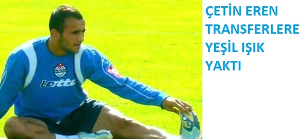 Çetin Eren transferlere yeşil ışık yaktı