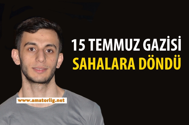 15 Temmuz Gazisi sahalara döndü