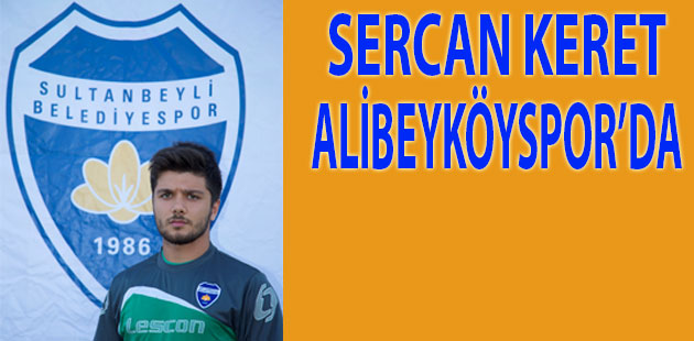 Sercan Keret Alibeyköyspor’la anlaştı