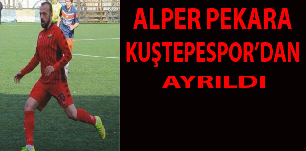Alper Pekara Kuştepespor’dan ayrıldı