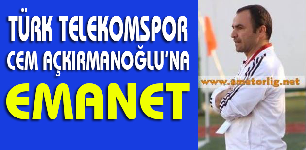 Türk Telekomspor Çakırmanoğlu’na emanet