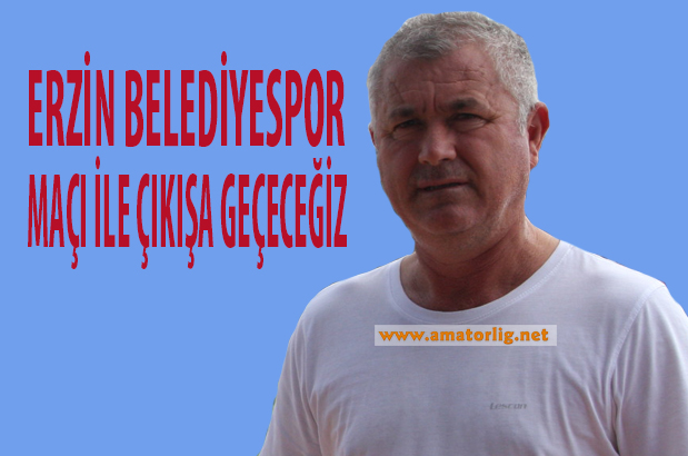 Erzin Belediyespor maçı ile çıkışa geçeceğiz