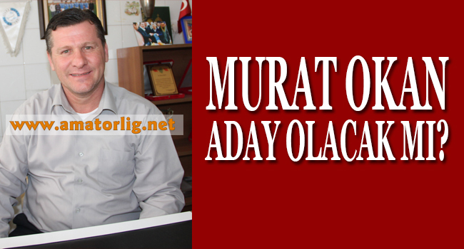 Okan da Birliğe aday mı?