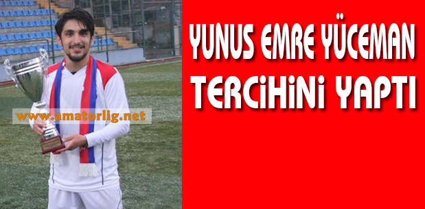 Yunus Emre Yüceman kararını verdi
